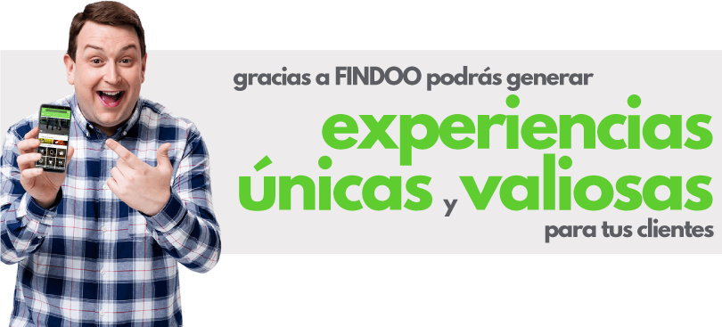 gracias a FINDOO podrás generar experiencias únicas yvaliosas para tus clientes